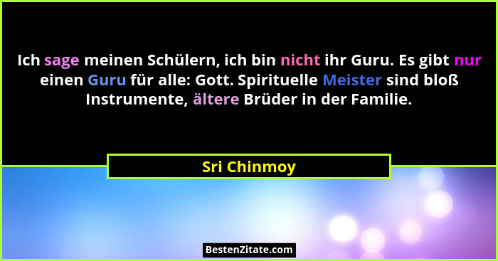 Ich sage meinen Schülern, ich bin nicht ihr Guru. Es gibt nur einen Guru für alle: Gott. Spirituelle Meister sind bloß Instrumente, älte... - Sri Chinmoy