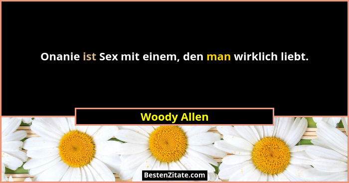 Onanie ist Sex mit einem, den man wirklich liebt.... - Woody Allen