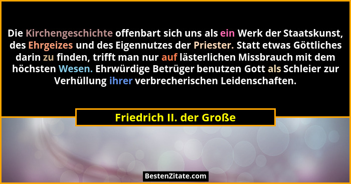 Die Kirchengeschichte offenbart sich uns als ein Werk der Staatskunst, des Ehrgeizes und des Eigennutzes der Priester. Statt... - Friedrich II. der Große