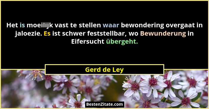 Het is moeilijk vast te stellen waar bewondering overgaat in jaloezie. Es ist schwer feststellbar, wo Bewunderung in Eifersucht übergeht... - Gerd de Ley