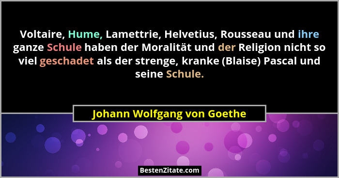Voltaire, Hume, Lamettrie, Helvetius, Rousseau und ihre ganze Schule haben der Moralität und der Religion nicht so viel g... - Johann Wolfgang von Goethe