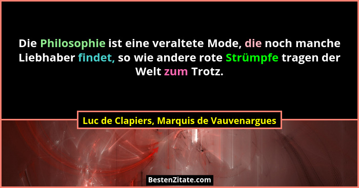 Die Philosophie ist eine veraltete Mode, die noch manche Liebhaber findet, so wie andere rote Strümpfe trag... - Luc de Clapiers, Marquis de Vauvenargues