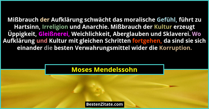 Mißbrauch der Aufklärung schwächt das moralische Gefühl, führt zu Hartsinn, Irreligion und Anarchie. Mißbrauch der Kultur erzeugt... - Moses Mendelssohn