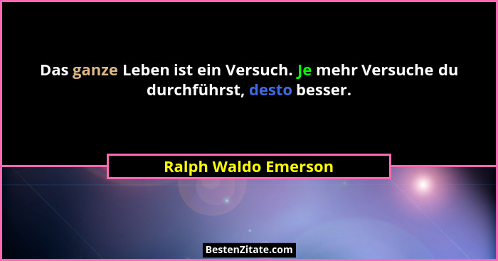 Das ganze Leben ist ein Versuch. Je mehr Versuche du durchführst, desto besser.... - Ralph Waldo Emerson