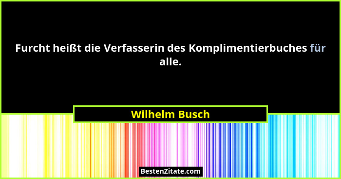 Furcht heißt die Verfasserin des Komplimentierbuches für alle.... - Wilhelm Busch