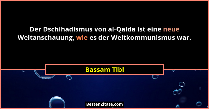 Der Dschihadismus von al-Qaida ist eine neue Weltanschauung, wie es der Weltkommunismus war.... - Bassam Tibi