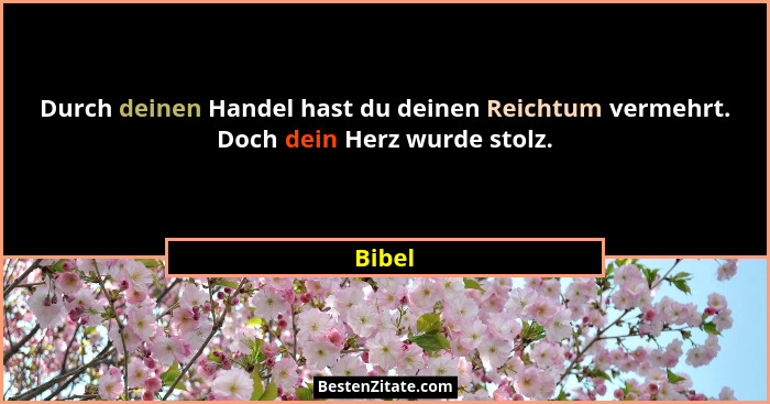 Durch deinen Handel hast du deinen Reichtum vermehrt. Doch dein Herz wurde stolz.... - Bibel