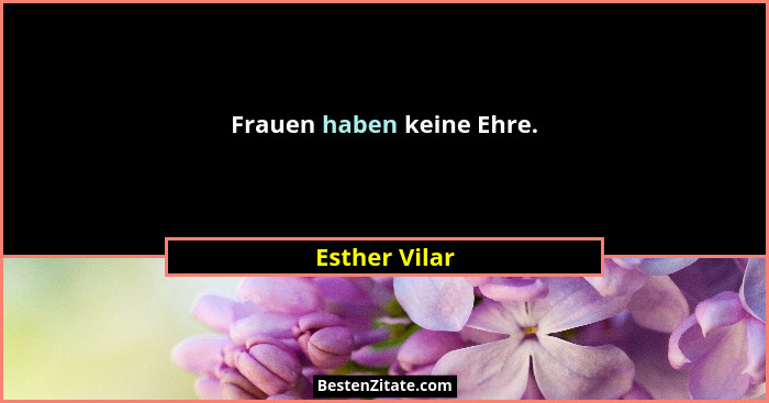 Frauen haben keine Ehre.... - Esther Vilar