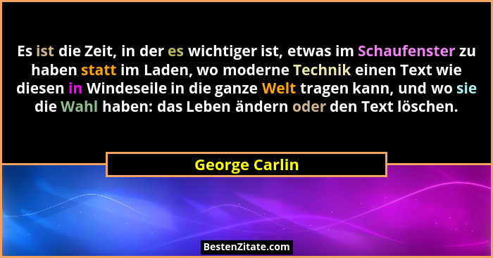 Es ist die Zeit, in der es wichtiger ist, etwas im Schaufenster zu haben statt im Laden, wo moderne Technik einen Text wie diesen in W... - George Carlin