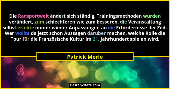 Die Radsportwelt ändert sich ständig, Trainingsmethoden wurden verändert, zum schlechteren wie zum besseren, die Veranstaltung selbst... - Patrick Merle
