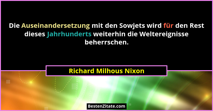 Die Auseinandersetzung mit den Sowjets wird für den Rest dieses Jahrhunderts weiterhin die Weltereignisse beherrschen.... - Richard Milhous Nixon