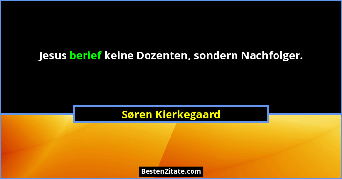 Jesus berief keine Dozenten, sondern Nachfolger.... - Søren Kierkegaard
