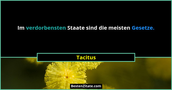 Im verdorbensten Staate sind die meisten Gesetze.... - Tacitus