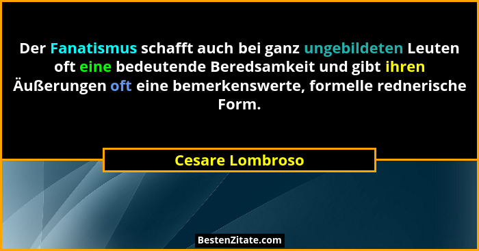 Der Fanatismus schafft auch bei ganz ungebildeten Leuten oft eine bedeutende Beredsamkeit und gibt ihren Äußerungen oft eine bemerke... - Cesare Lombroso