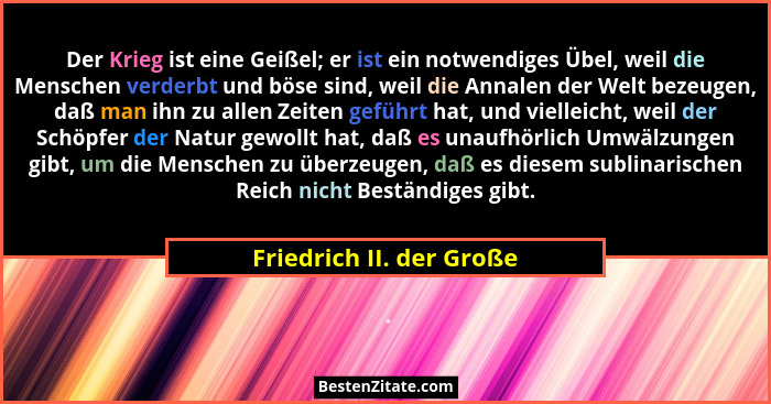Der Krieg ist eine Geißel; er ist ein notwendiges Übel, weil die Menschen verderbt und böse sind, weil die Annalen der Welt... - Friedrich II. der Große
