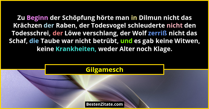 Zu Beginn der Schöpfung hörte man in Dilmun nicht das Krächzen der Raben, der Todesvogel schleuderte nicht den Todesschrei, der Löwe vers... - Gilgamesch