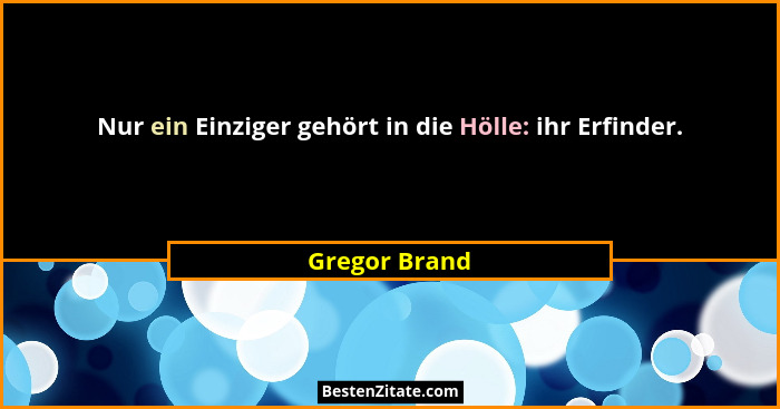 Nur ein Einziger gehört in die Hölle: ihr Erfinder.... - Gregor Brand