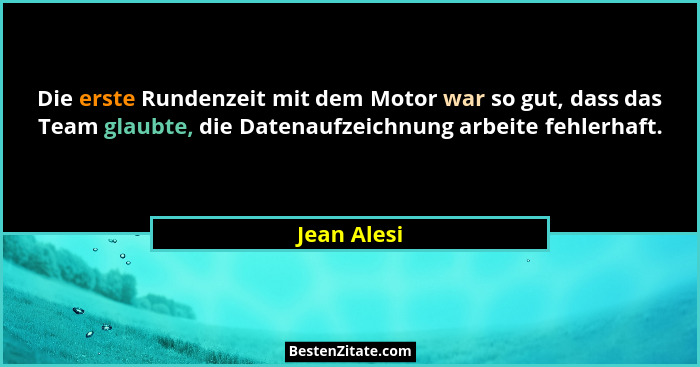 Die erste Rundenzeit mit dem Motor war so gut, dass das Team glaubte, die Datenaufzeichnung arbeite fehlerhaft.... - Jean Alesi