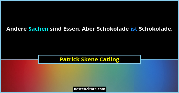 Andere Sachen sind Essen. Aber Schokolade ist Schokolade.... - Patrick Skene Catling