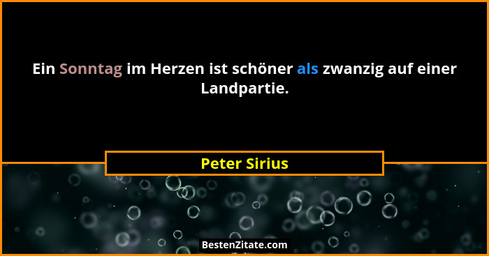 Ein Sonntag im Herzen ist schöner als zwanzig auf einer Landpartie.... - Peter Sirius