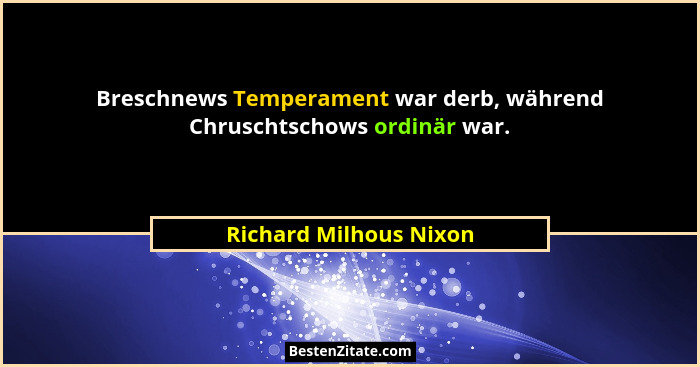 Breschnews Temperament war derb, während Chruschtschows ordinär war.... - Richard Milhous Nixon