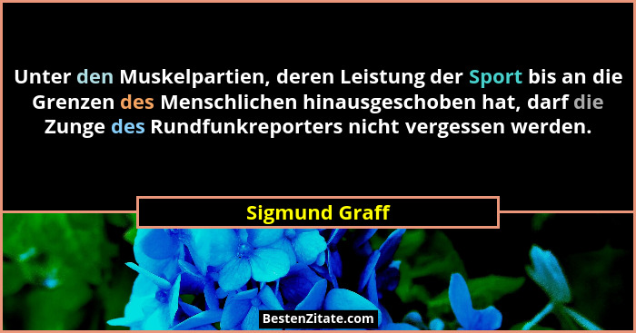 Unter den Muskelpartien, deren Leistung der Sport bis an die Grenzen des Menschlichen hinausgeschoben hat, darf die Zunge des Rundfunk... - Sigmund Graff