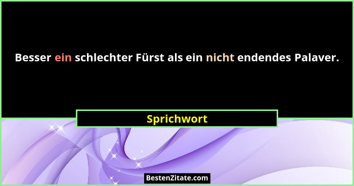Besser ein schlechter Fürst als ein nicht endendes Palaver.... - Sprichwort