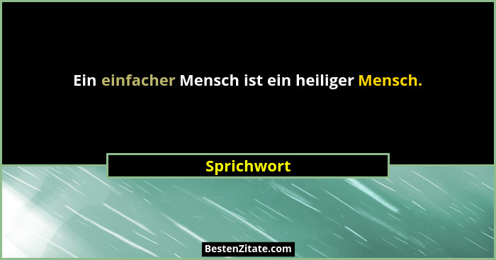 Ein einfacher Mensch ist ein heiliger Mensch.... - Sprichwort