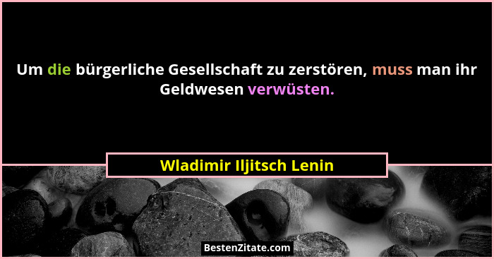 Um die bürgerliche Gesellschaft zu zerstören, muss man ihr Geldwesen verwüsten.... - Wladimir Iljitsch Lenin