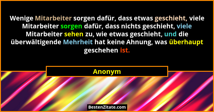 Wenige Mitarbeiter sorgen dafür, dass etwas geschieht, viele Mitarbeiter sorgen dafür, dass nichts geschieht, viele Mitarbeiter sehen zu, wie... - Anonym