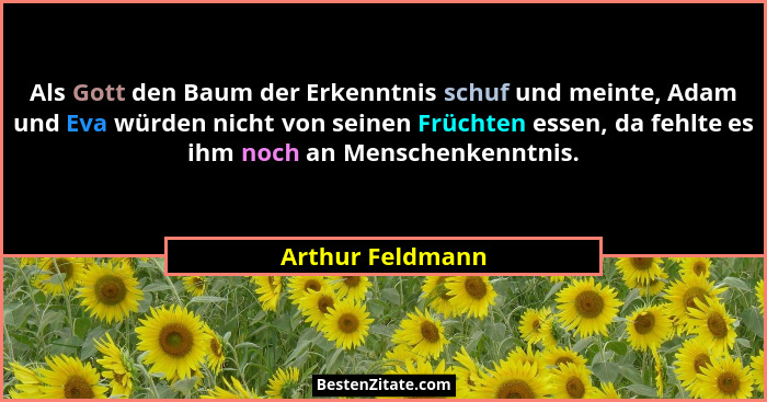 Als Gott den Baum der Erkenntnis schuf und meinte, Adam und Eva würden nicht von seinen Früchten essen, da fehlte es ihm noch an Men... - Arthur Feldmann