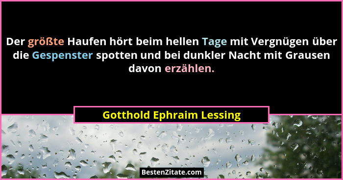 Der größte Haufen hört beim hellen Tage mit Vergnügen über die Gespenster spotten und bei dunkler Nacht mit Grausen davon e... - Gotthold Ephraim Lessing