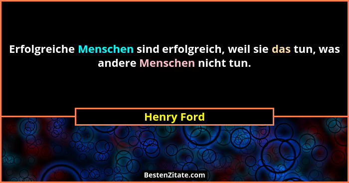 Erfolgreiche Menschen sind erfolgreich, weil sie das tun, was andere Menschen nicht tun.... - Henry Ford