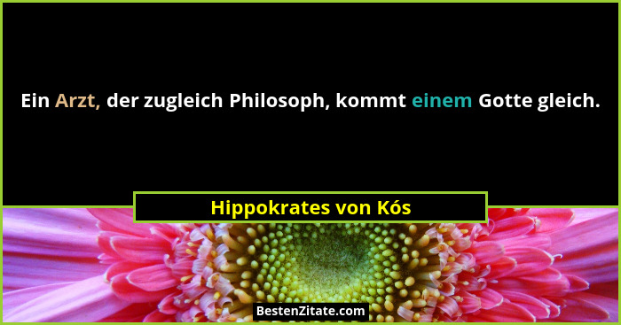 Ein Arzt, der zugleich Philosoph, kommt einem Gotte gleich.... - Hippokrates von Kós