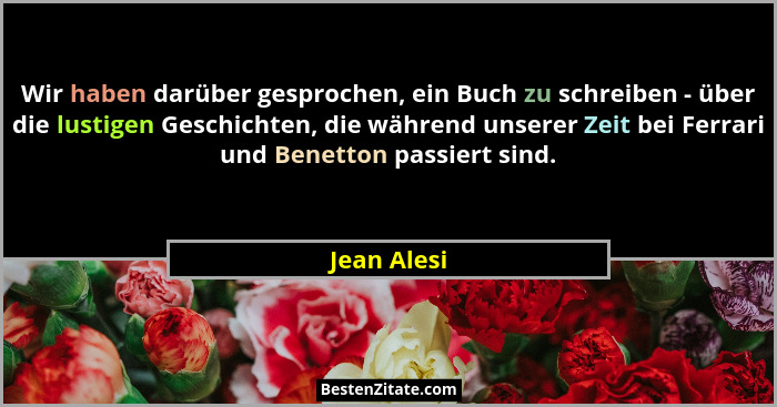 Wir haben darüber gesprochen, ein Buch zu schreiben - über die lustigen Geschichten, die während unserer Zeit bei Ferrari und Benetton pa... - Jean Alesi