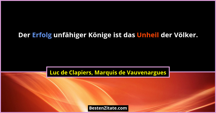 Der Erfolg unfähiger Könige ist das Unheil der Völker.... - Luc de Clapiers, Marquis de Vauvenargues