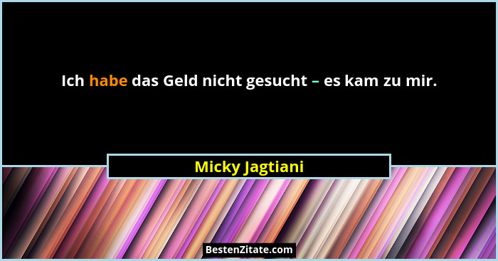 Ich habe das Geld nicht gesucht – es kam zu mir.... - Micky Jagtiani