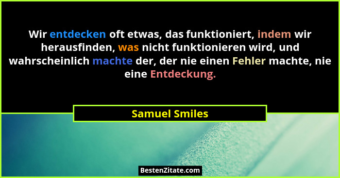 Wir entdecken oft etwas, das funktioniert, indem wir herausfinden, was nicht funktionieren wird, und wahrscheinlich machte der, der ni... - Samuel Smiles