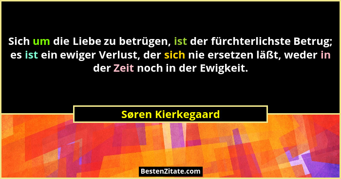 Sich um die Liebe zu betrügen, ist der fürchterlichste Betrug; es ist ein ewiger Verlust, der sich nie ersetzen läßt, weder in der... - Søren Kierkegaard