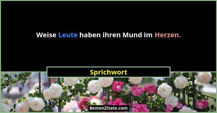 Weise Leute haben ihren Mund im Herzen.... - Sprichwort