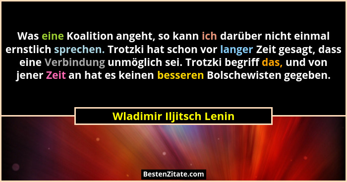 Was eine Koalition angeht, so kann ich darüber nicht einmal ernstlich sprechen. Trotzki hat schon vor langer Zeit gesagt, da... - Wladimir Iljitsch Lenin