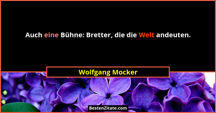 Auch eine Bühne: Bretter, die die Welt andeuten.... - Wolfgang Mocker