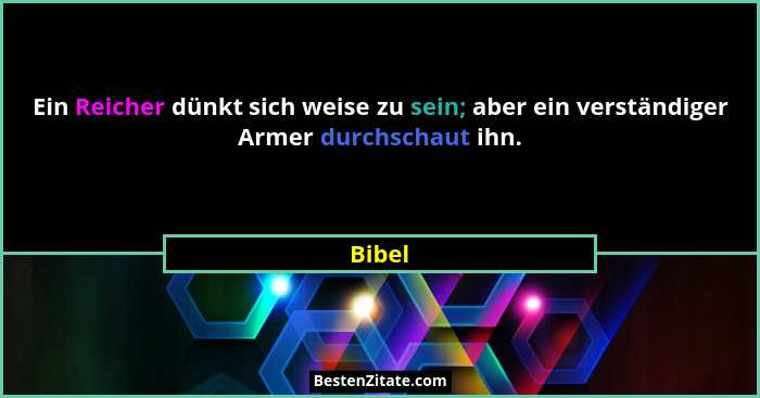 Ein Reicher dünkt sich weise zu sein; aber ein verständiger Armer durchschaut ihn.... - Bibel