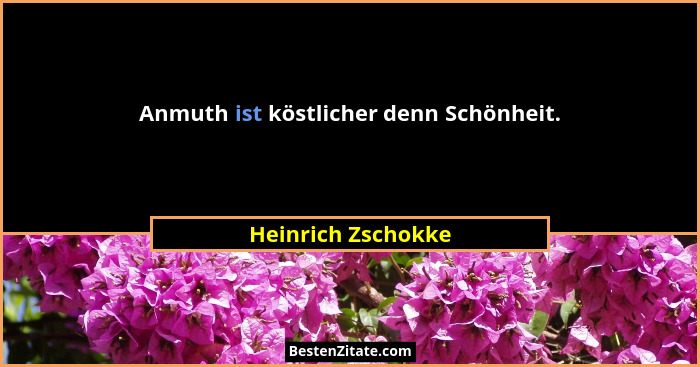 Anmuth ist köstlicher denn Schönheit.... - Heinrich Zschokke