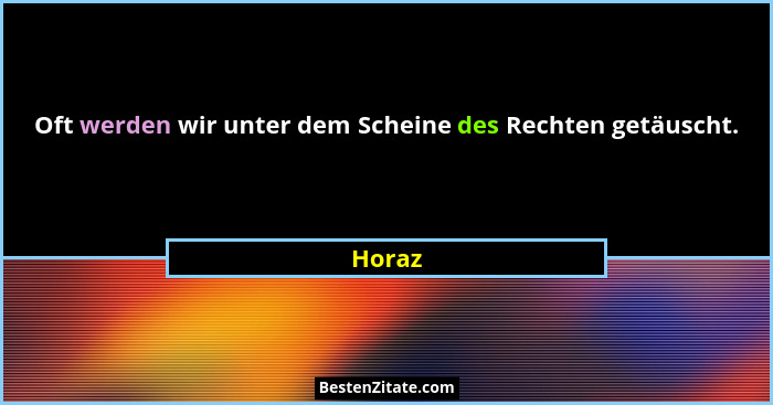 Oft werden wir unter dem Scheine des Rechten getäuscht.... - Horaz
