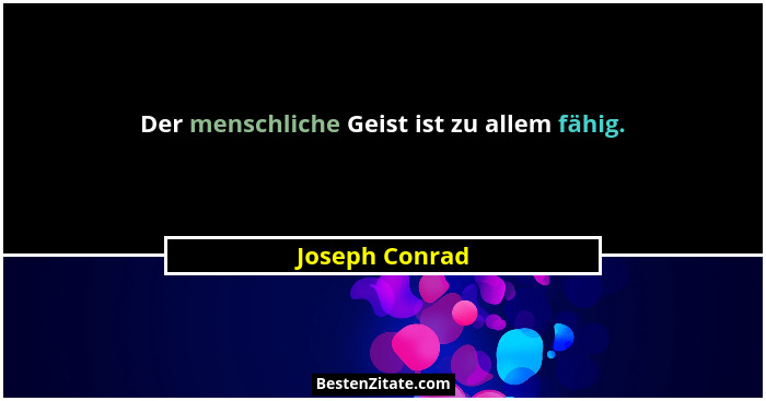 Der menschliche Geist ist zu allem fähig.... - Joseph Conrad