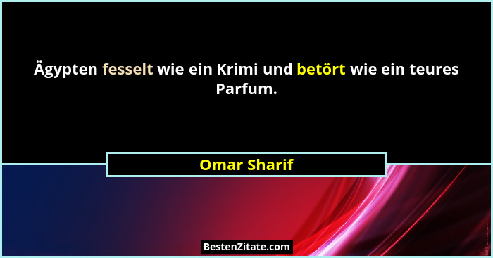 Ägypten fesselt wie ein Krimi und betört wie ein teures Parfum.... - Omar Sharif