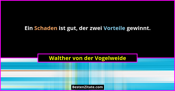Ein Schaden ist gut, der zwei Vorteile gewinnt.... - Walther von der Vogelweide