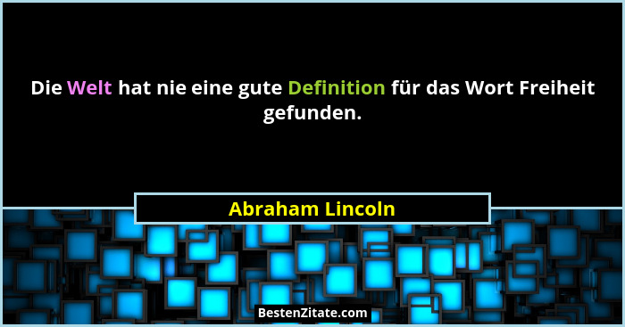 Die Welt hat nie eine gute Definition für das Wort Freiheit gefunden.... - Abraham Lincoln