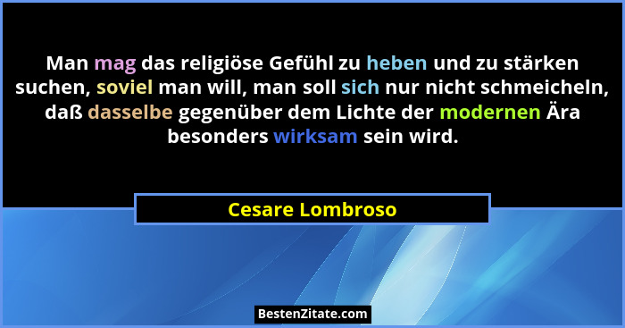 Man mag das religiöse Gefühl zu heben und zu stärken suchen, soviel man will, man soll sich nur nicht schmeicheln, daß dasselbe gege... - Cesare Lombroso